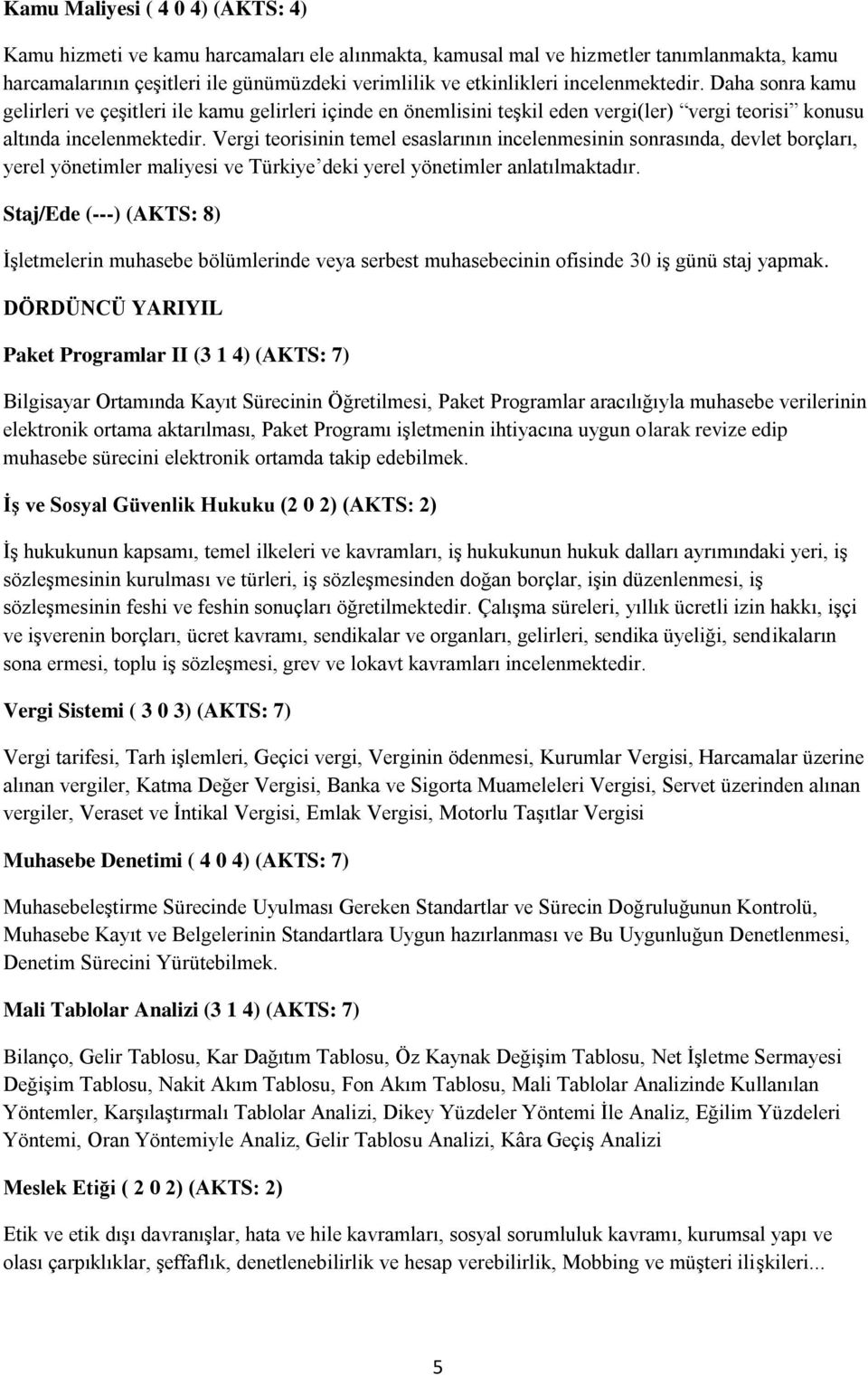 Vergi teorisinin temel esaslarının incelenmesinin sonrasında, devlet borçları, yerel yönetimler maliyesi ve Türkiye deki yerel yönetimler anlatılmaktadır.