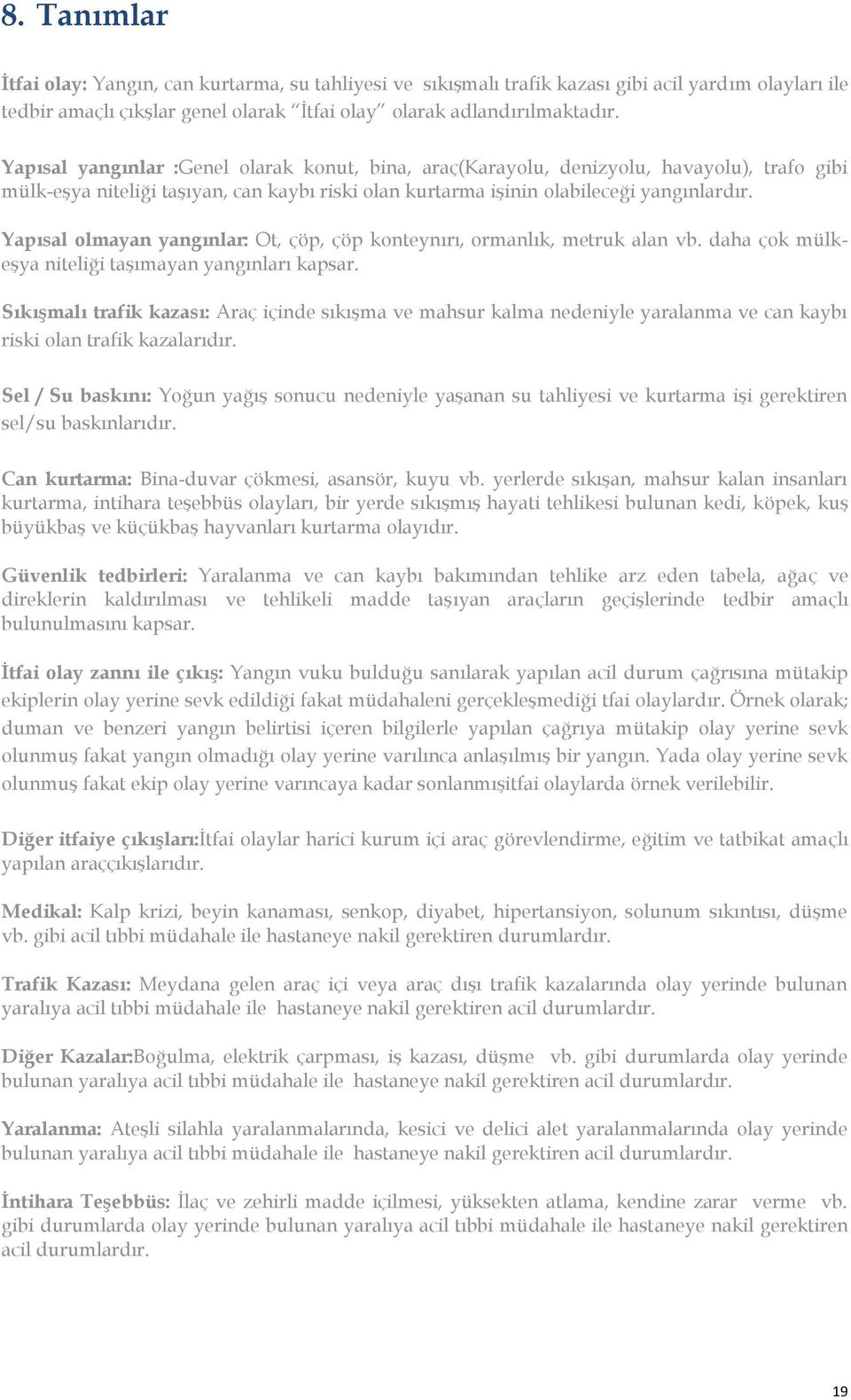 Yapısal olmayan yangınlar: Ot, çöp, çöp konteynırı, ormanlık, metruk alan vb. daha çok mülkeşya niteliği taşımayan yangınları kapsar.