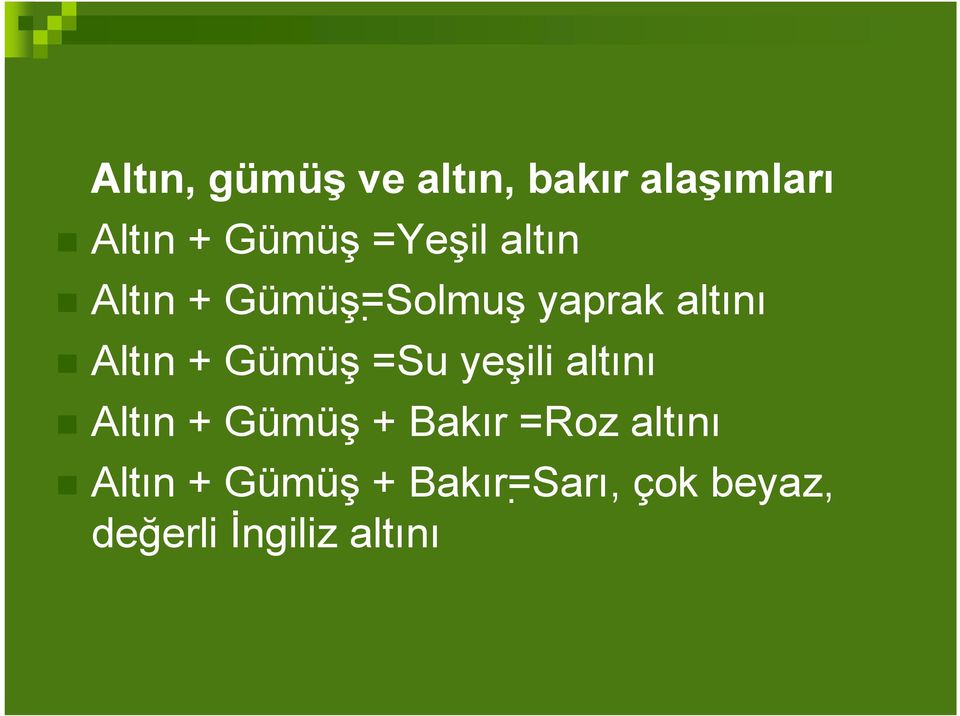 Gümüş =Su yeşili altını Altın + Gümüş + Bakır =Roz altını