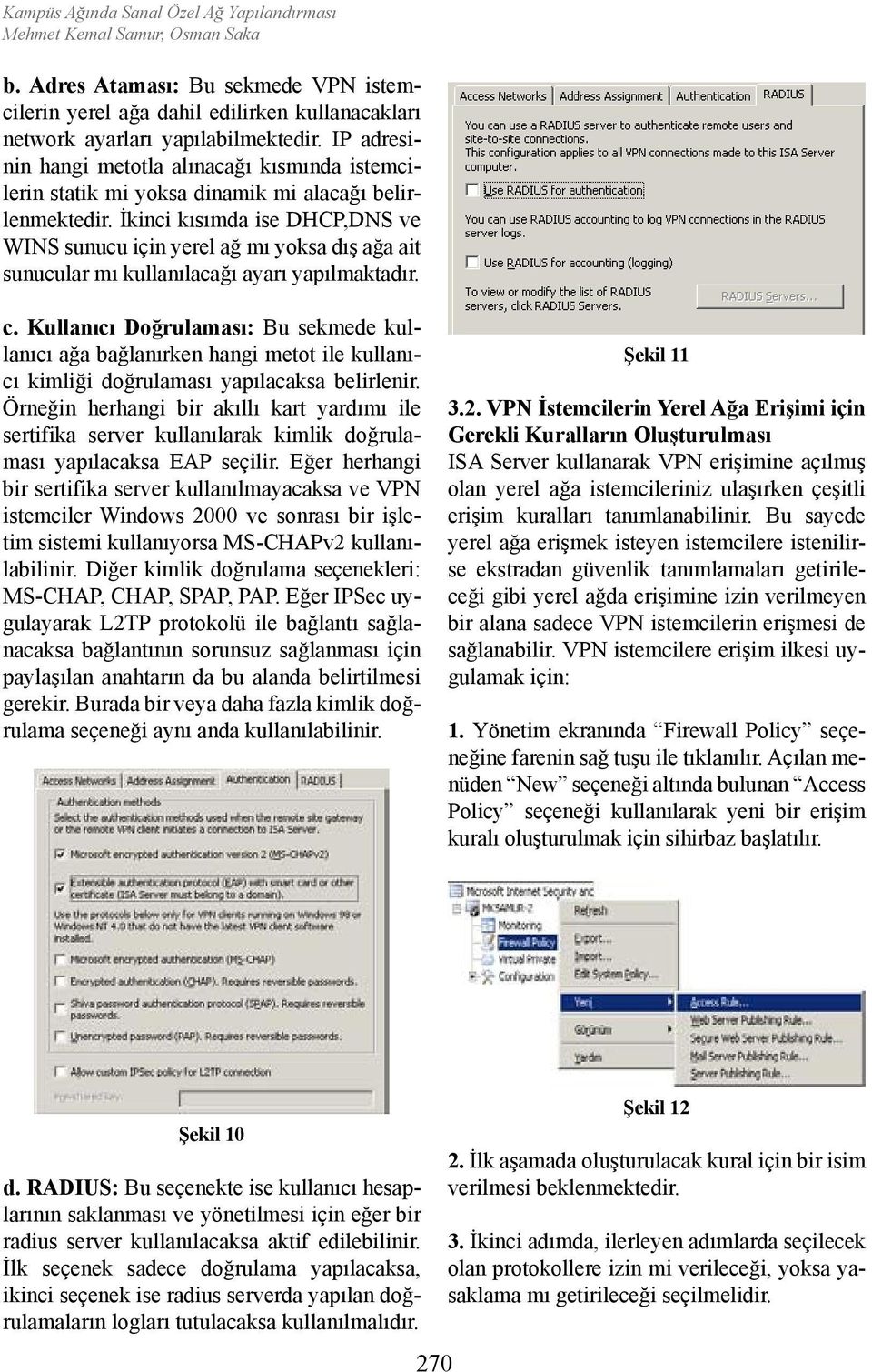 İkinci kısımda ise DHCP,DNS ve WINS sunucu için yerel ağ mı yoksa dış ağa ait sunucular mı kullanılacağı ayarı yapılmaktadır. c.