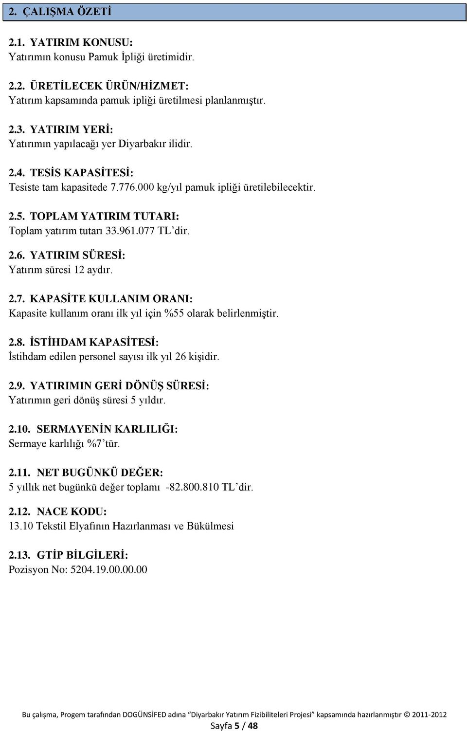 TOPLAM YATIRIM TUTARI: Toplam yatırım tutarı 33.961.077 TL dir. 2.6. YATIRIM SÜRESİ: Yatırım süresi 12 aydır. 2.7. KAPASİTE KULLANIM ORANI: Kapasite kullanım oranı ilk yıl için %55 olarak belirlenmiştir.