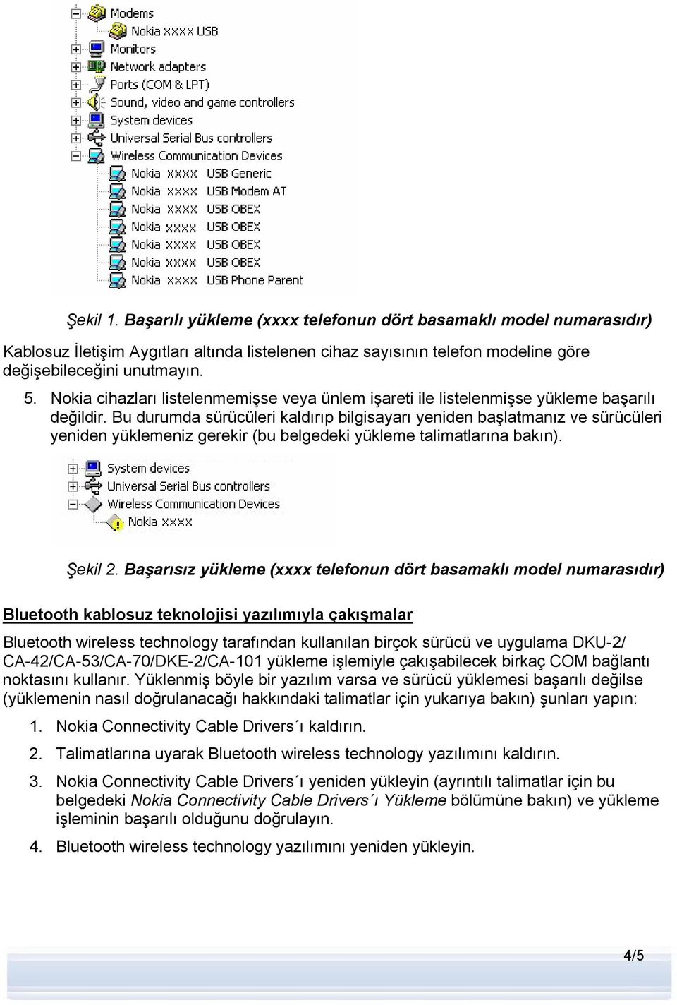 Bu durumda sürücüleri kaldırıp bilgisayarı yeniden başlatmanız ve sürücüleri yeniden yüklemeniz gerekir (bu belgedeki yükleme talimatlarına bakın). Şekil 2.