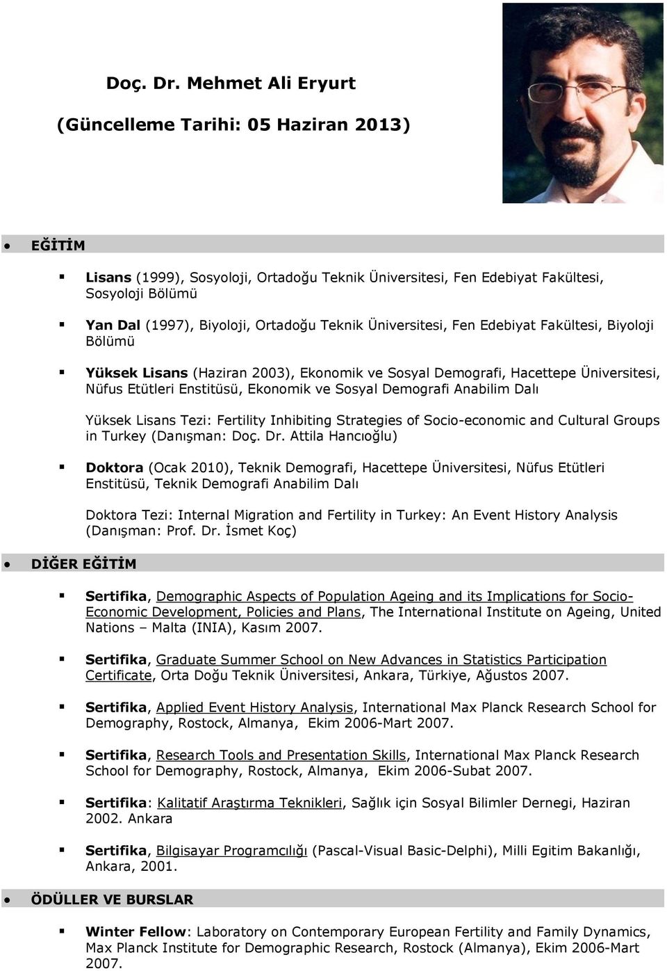 Teknik Üniversitesi, Fen Edebiyat Fakültesi, Biyoloji Bölümü Yüksek Lisans (Haziran 2003), Ekonomik ve Sosyal Demografi, Hacettepe Üniversitesi, Nüfus Etütleri Enstitüsü, Ekonomik ve Sosyal Demografi