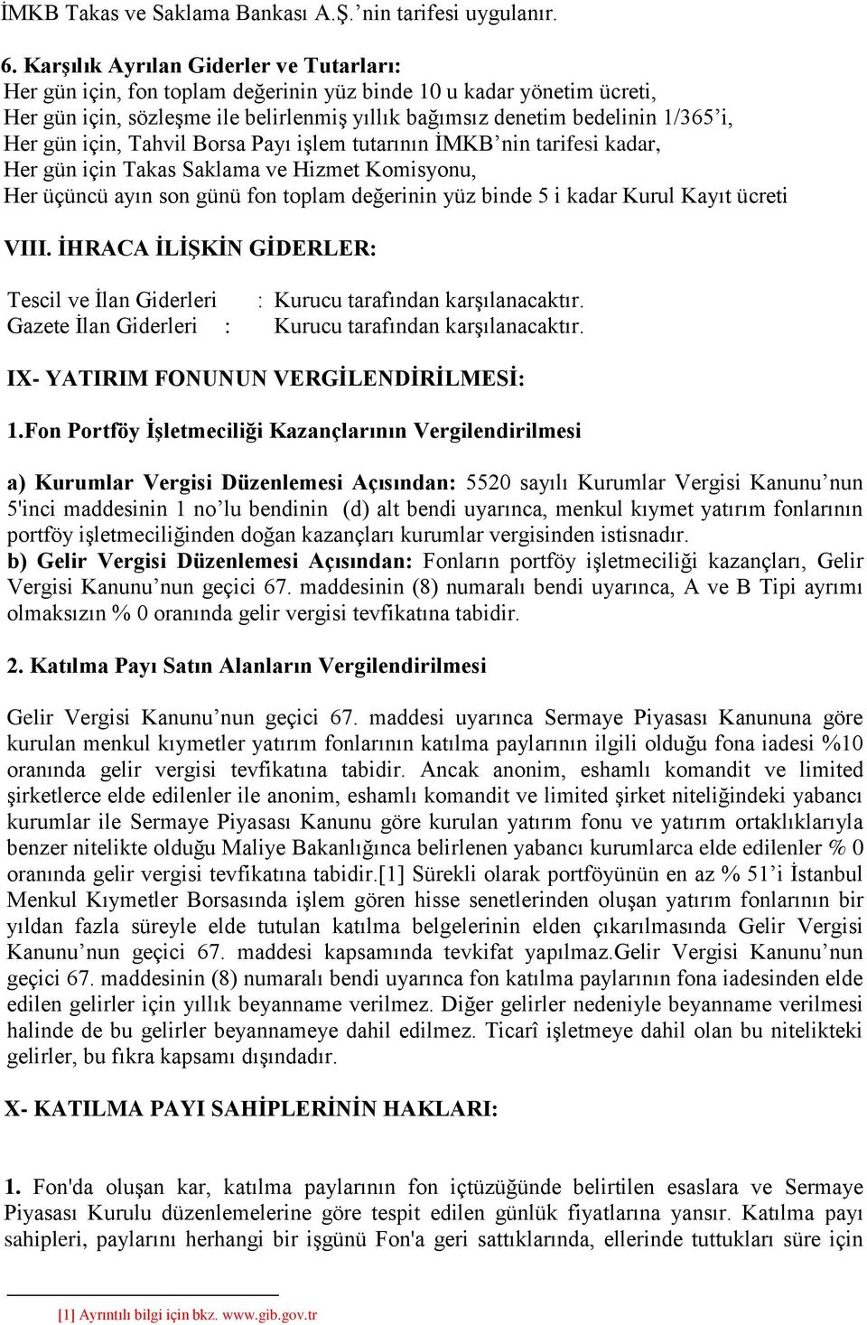 gün için, Tahvil Borsa Payı işlem tutarının İMKB nin tarifesi kadar, Her gün için Takas Saklama ve Hizmet Komisyonu, Her üçüncü ayın son günü fon toplam değerinin yüz binde 5 i kadar Kurul Kayıt