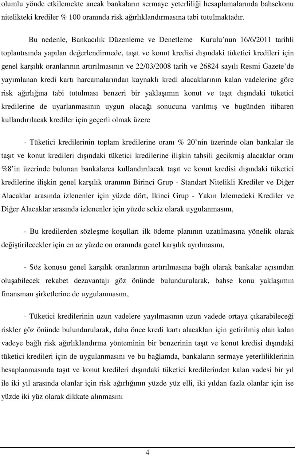 artırılmasının ve 22/03/2008 tarih ve 26824 sayılı Resmi Gazete de yayımlanan kredi kartı harcamalarından kaynaklı kredi alacaklarının kalan vadelerine göre risk ağırlığına tabi tutulması benzeri bir