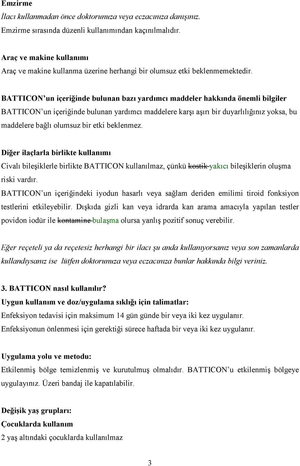 BATTICON un içeriğinde bulunan bazı yardımcı maddeler hakkında önemli bilgiler BATTICON un içeriğinde bulunan yardımcı maddelere karşı aşırı bir duyarlılığınız yoksa, bu maddelere bağlı olumsuz bir