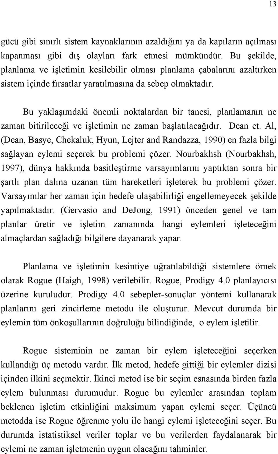 Bu yaklaşımdaki önemli noktalardan bir tanesi, planlamanın ne zaman bitirileceği ve işletimin ne zaman başlatılacağıdır. Dean et.