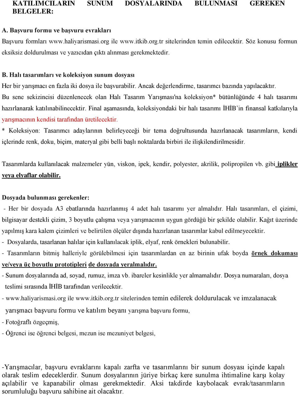 Ancak değerlendirme, tasarımcı bazında yapılacaktır. Bu sene sekizincisi düzenlenecek olan Halı Tasarım Yarışması'na koleksiyon* bütünlüğünde 4 halı tasarımı hazırlanarak katılınabilinecektir.