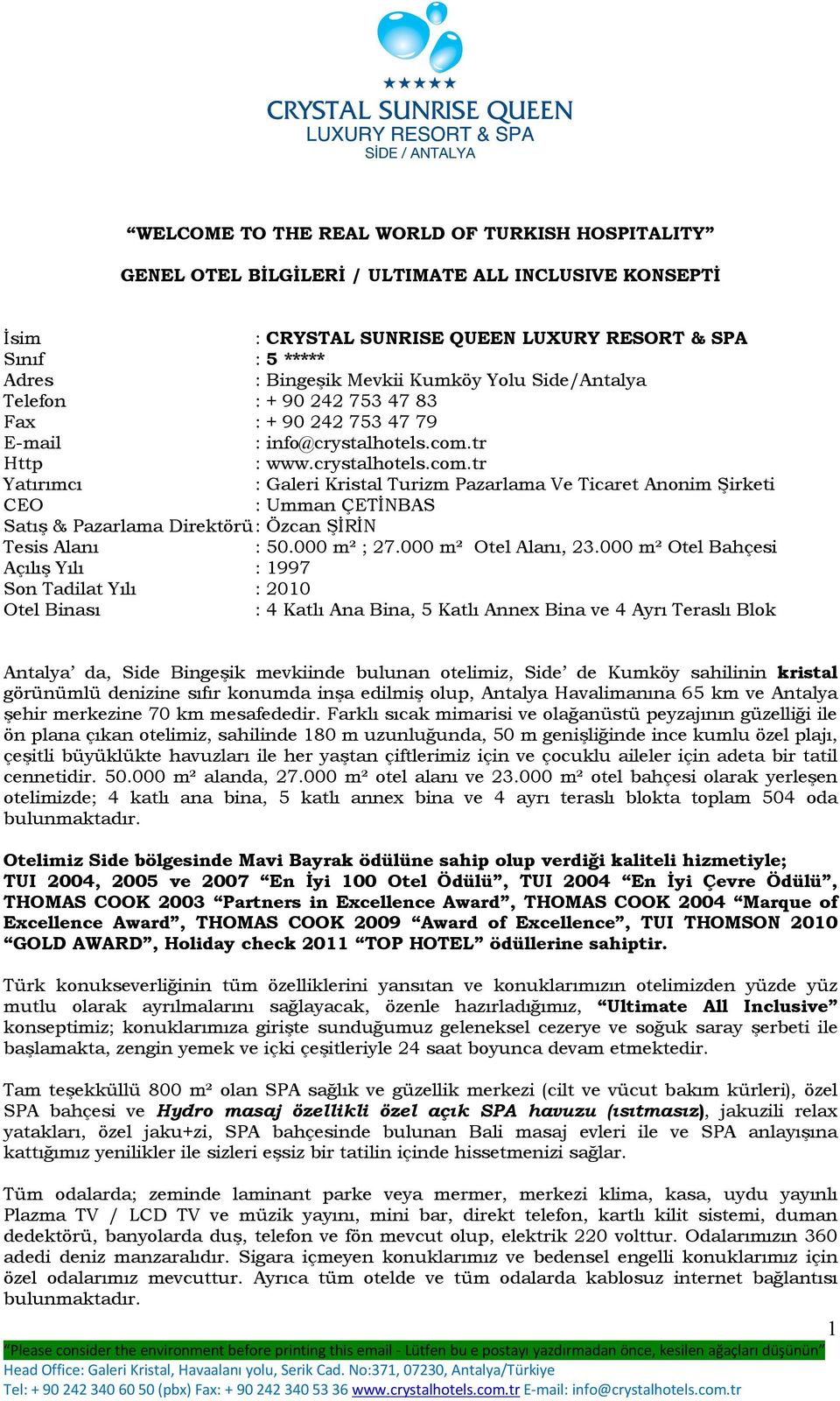 tr Http : www.crystalhotels.com.tr Yatırımcı : Galeri Kristal Turizm Pazarlama Ve Ticaret Anonim Şirketi CEO : Umman ÇETİNBAS Satış & Pazarlama Direktörü : Özcan ŞİRİN Tesis Alanı : 50.000 m² ; 27.