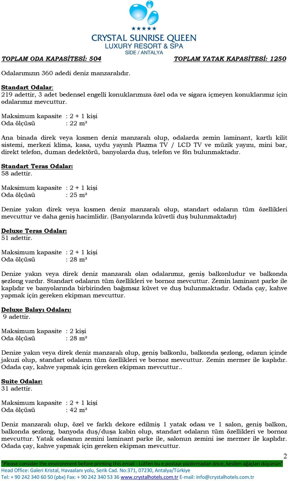 Oda ölçüsü : 22 m² Ana binada direk veya kısmen deniz manzaralı olup, odalarda zemin laminant, kartlı kilit sistemi, merkezi klima, kasa, uydu yayınlı Plazma TV / LCD TV ve müzik yayını, mini bar,