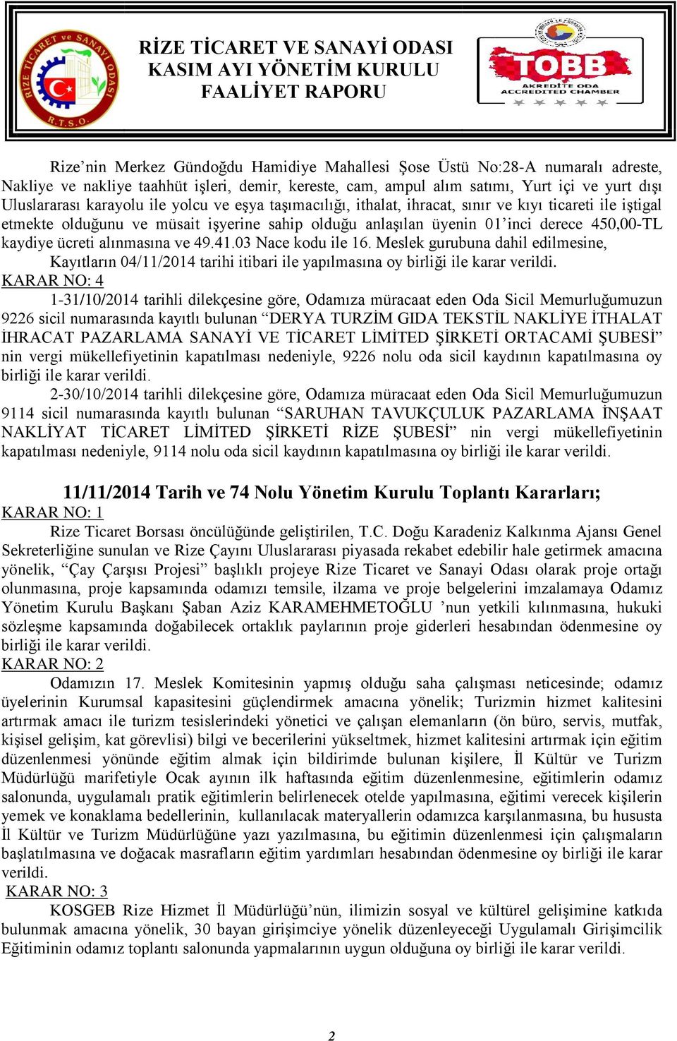 alınmasına ve 49.41.03 Nace kodu ile 16. Meslek gurubuna dahil edilmesine, Kayıtların 04/11/2014 tarihi itibari ile yapılmasına oy birliği ile karar verildi.