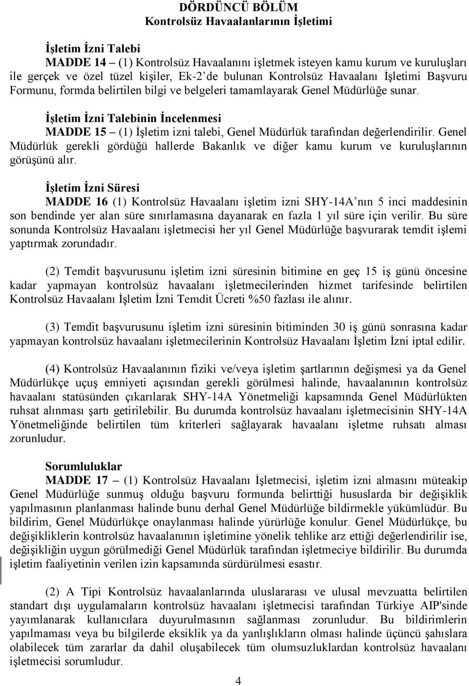 İşletim İzni Talebinin İncelenmesi MADDE 15 (1) İşletim izni talebi, Genel Müdürlük tarafından değerlendirilir.