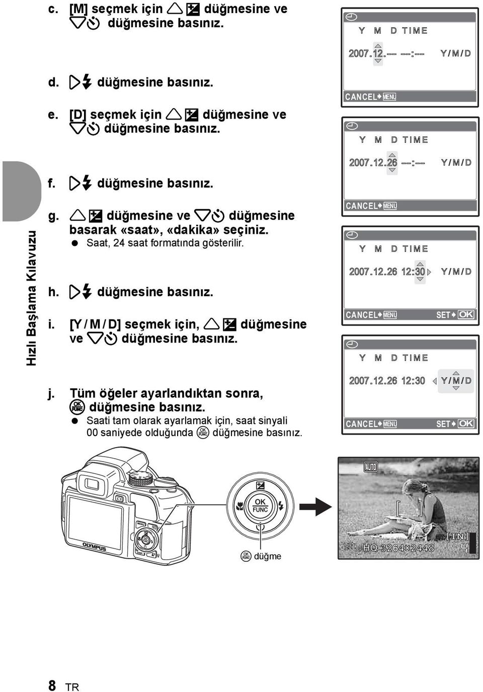 Saat, 24 saat formatında gösterilir. h. 3# düğmesine basınız. i. [Y / M / D] seçmek için, 1 F düğmesine ve 2Y düğmesine basınız. CANCEL MENU X 2007.12.