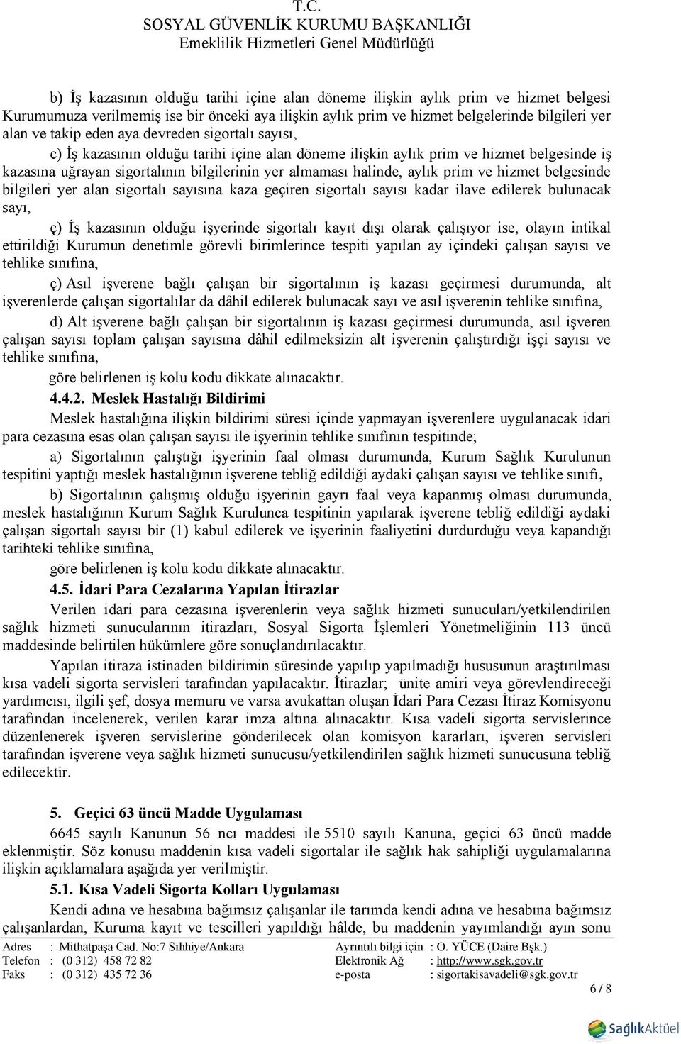 prim ve hizmet belgesinde bilgileri yer alan sigortalı sayısına kaza geçiren sigortalı sayısı kadar ilave edilerek bulunacak sayı, ç) İş kazasının olduğu işyerinde sigortalı kayıt dışı olarak