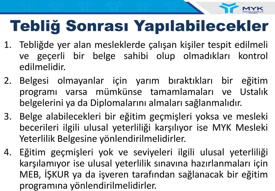 Belge alabilecekleri bir eğitim geçmişleri yoksa ve mesleki becerileri ilgili ulusal yeterliliği karşılıyor ise MYK Mesleki Yeterlilik Belgesine yönlendirilmelidirler. 4.