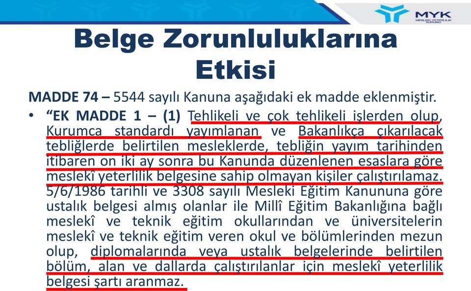 sonra bu Kanunda düzenlenen esaslara göre meslekî yeterlilik belgesine sahip olmayan kişiler çalıştırılamaz.