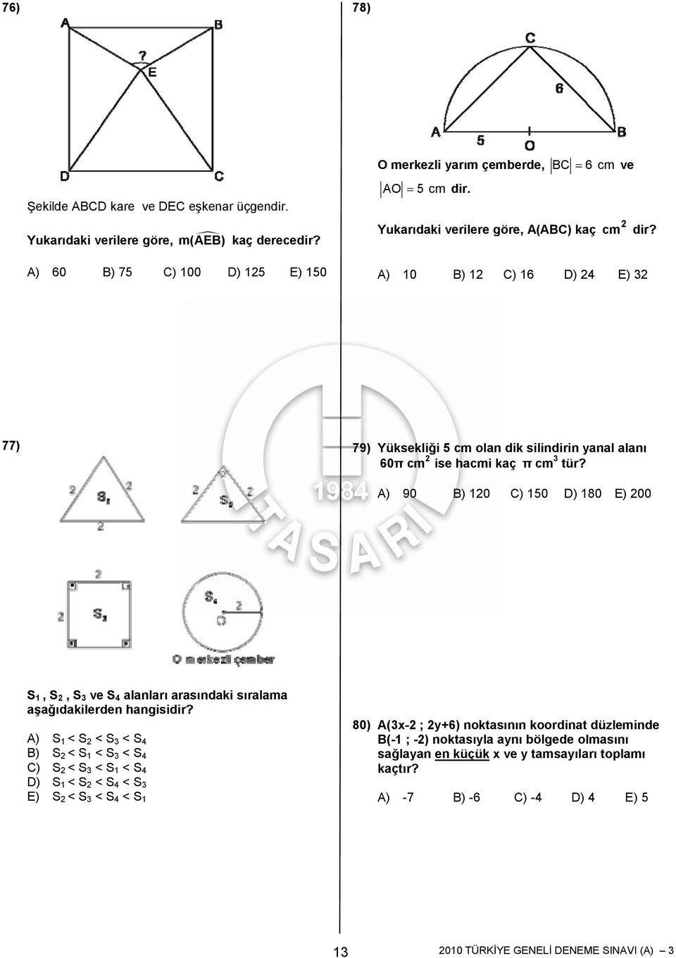 A) 90 B) 120 C) 150 D) 180 E) 200 S 1, S 2, S ve S 4 alanları arasındaki sıralama aşağıdakilerden hangisidir?