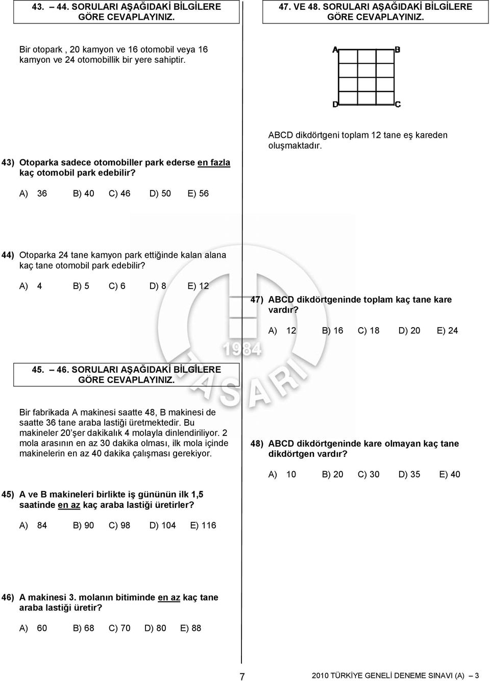 A) 6 B) 40 C) 46 D) 50 E) 56 44) Otoparka 24 tane kamyon park ettiğinde kalan alana kaç tane otomobil park edebilir? A) 4 B) 5 C) 6 D) 8 E) 12 47) ABCD dikdörtgeninde toplam kaç tane kare vardır?