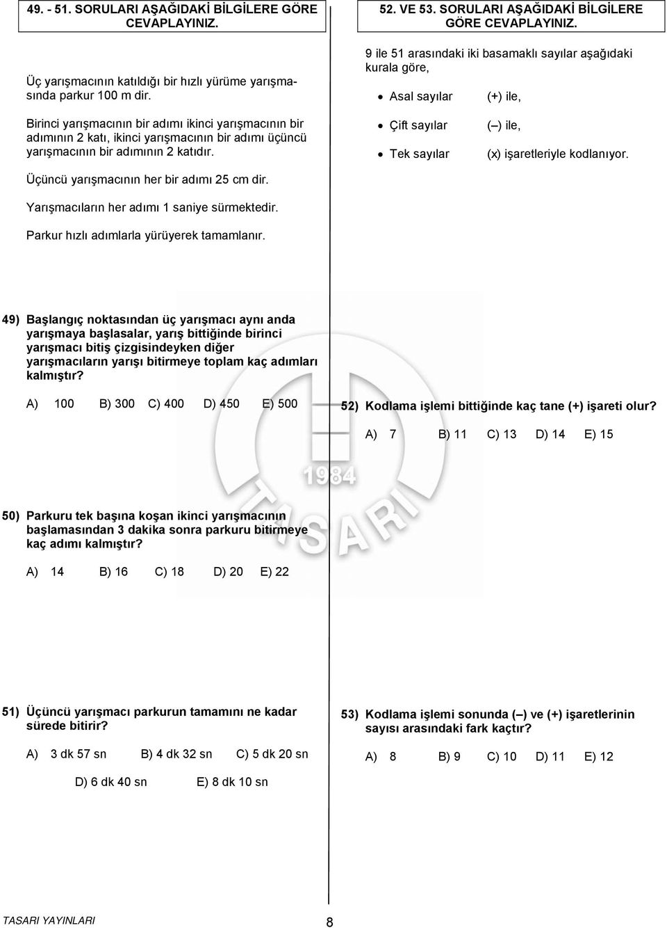 yarışmacının bir adımı üçüncü yarışmacının bir adımının 2 katıdır. Üçüncü yarışmacının her bir adımı 25 cm dir. Yarışmacıların her adımı 1 saniye sürmektedir.