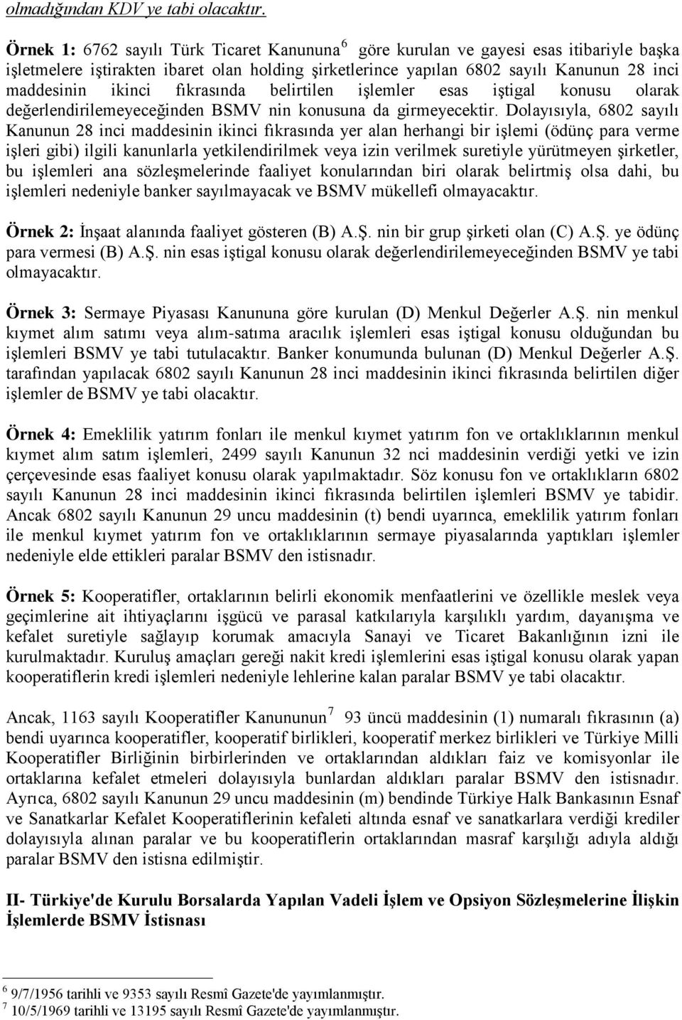 ikinci fıkrasında belirtilen işlemler esas iştigal konusu olarak değerlendirilemeyeceğinden BSMV nin konusuna da girmeyecektir.