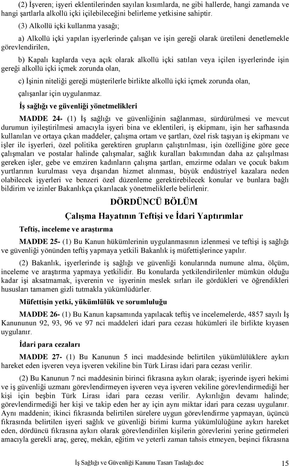 veya içilen işyerlerinde işin gereği alkollü içki içmek zorunda olan, c) İşinin niteliği gereği müşterilerle birlikte alkollü içki içmek zorunda olan, çalışanlar için uygulanmaz.