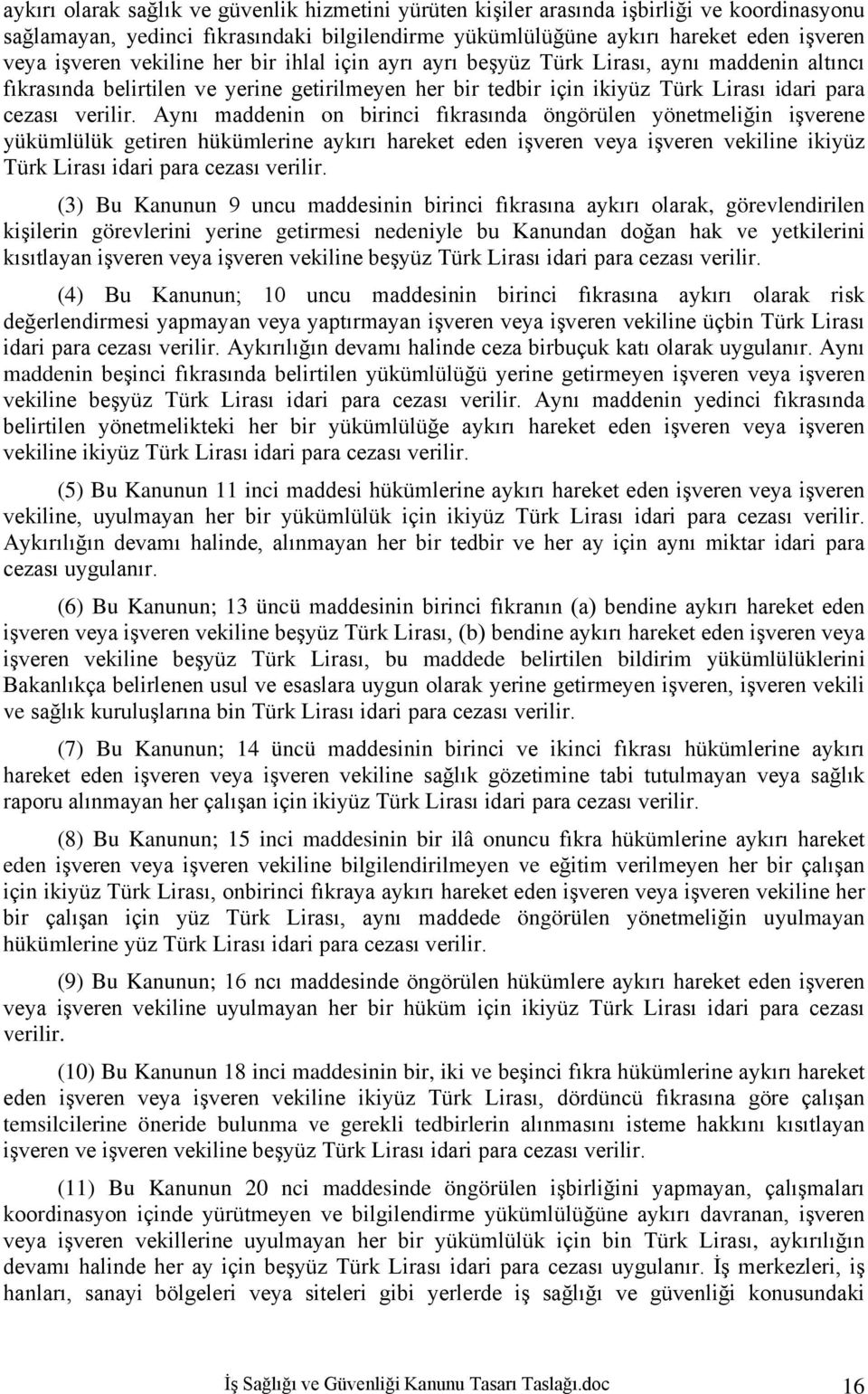 Aynı maddenin on birinci fıkrasında öngörülen yönetmeliğin işverene yükümlülük getiren hükümlerine aykırı hareket eden işveren veya işveren vekiline ikiyüz Türk Lirası idari para cezası verilir.