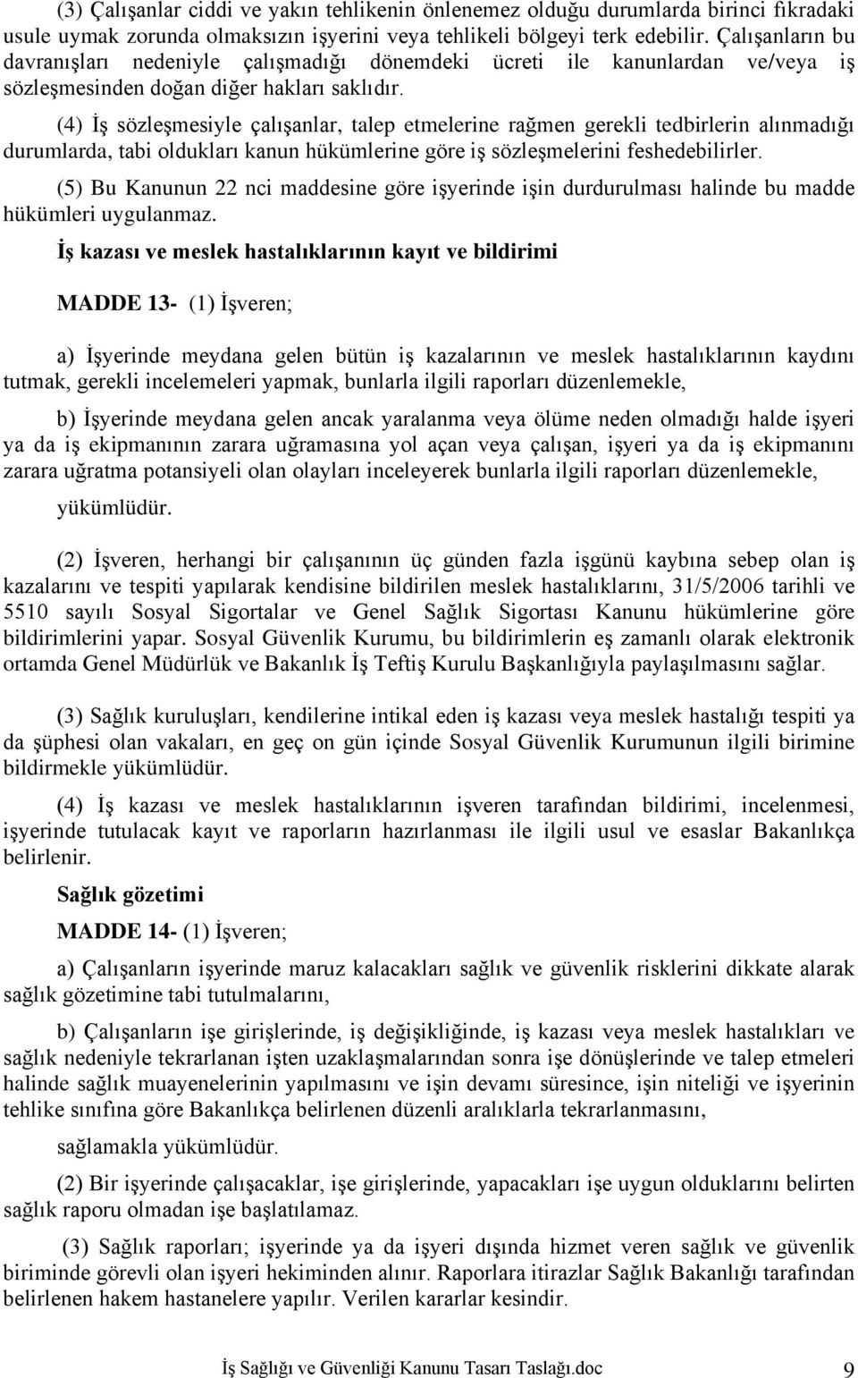 (4) İş sözleşmesiyle çalışanlar, talep etmelerine rağmen gerekli tedbirlerin alınmadığı durumlarda, tabi oldukları kanun hükümlerine göre iş sözleşmelerini feshedebilirler.