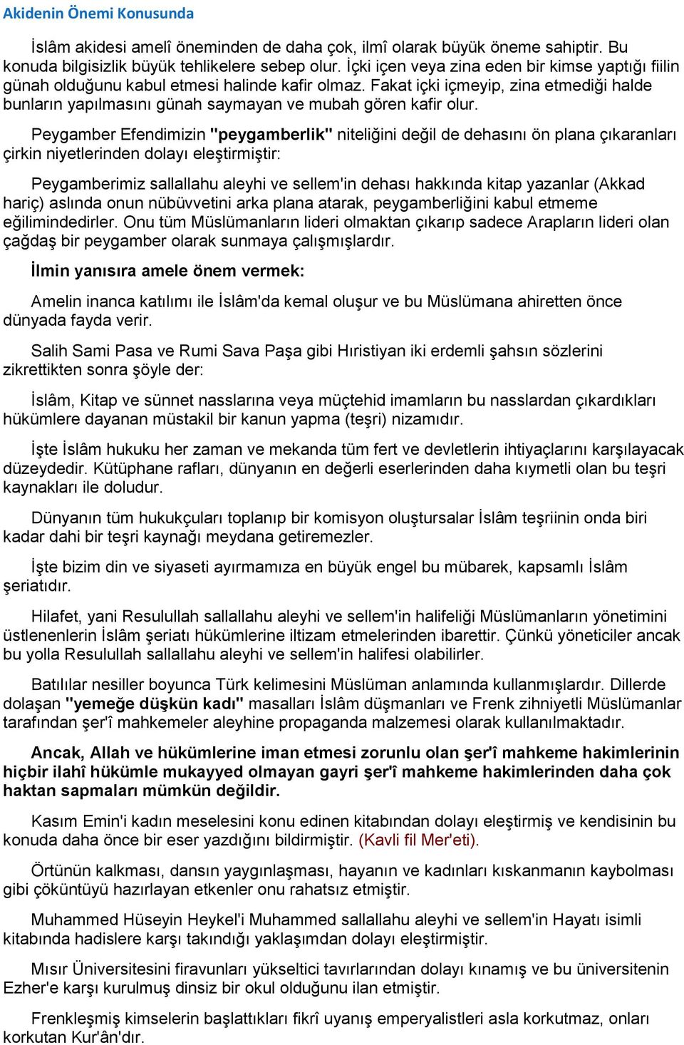 Fakat içki içmeyip, zina etmediği halde bunların yapılmasını günah saymayan ve mubah gören kafir olur.