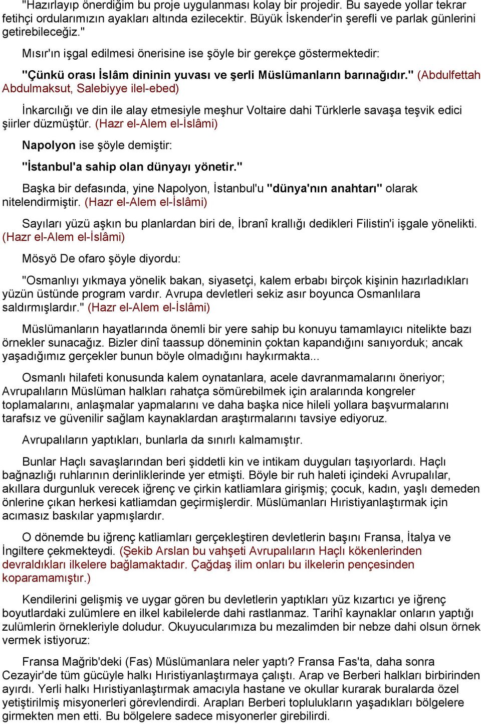 " Mısır'ın işgal edilmesi önerisine ise şöyle bir gerekçe göstermektedir: "Çünkü orası İslâm dininin yuvası ve şerli Müslümanların barınağıdır.