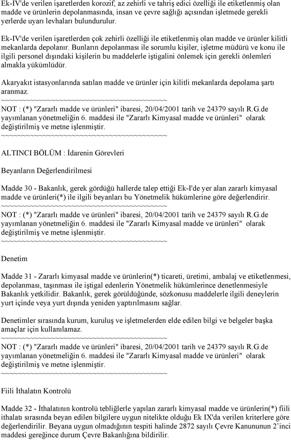 Bunların depolanması ile sorumlu kişiler, işletme müdürü ve konu ile ilgili personel dışındaki kişilerin bu maddelerle iştigalini önlemek için gerekli önlemleri almakla yükümlüdür.