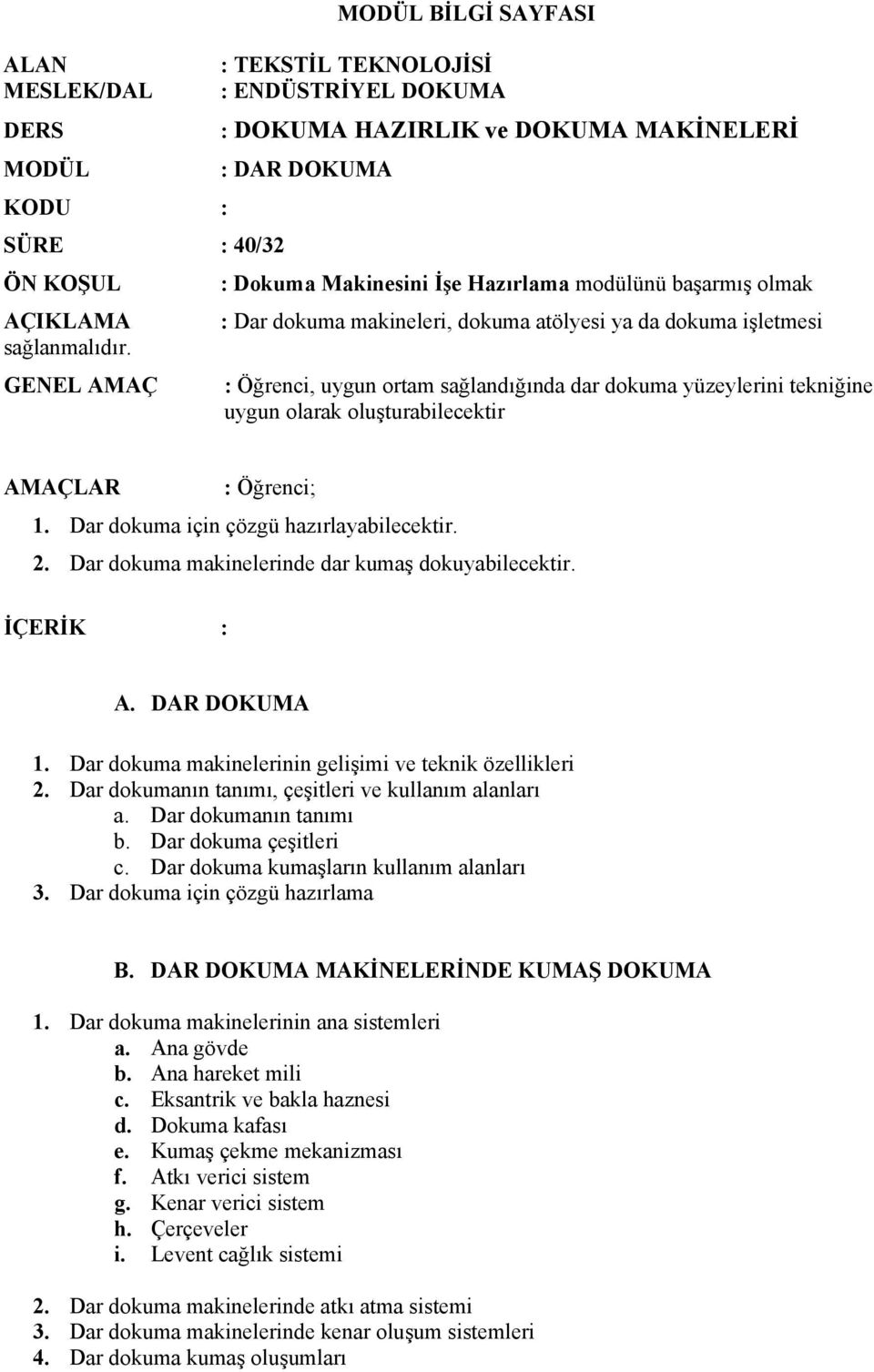 GENEL AMAÇ : Öğrenci, uygun ortam sağlandığında dar dokuma yüzeylerini tekniğine uygun olarak oluşturabilecektir AMAÇLAR : Öğrenci; 1. Dar dokuma için çözgü hazırlayabilecektir. 2.