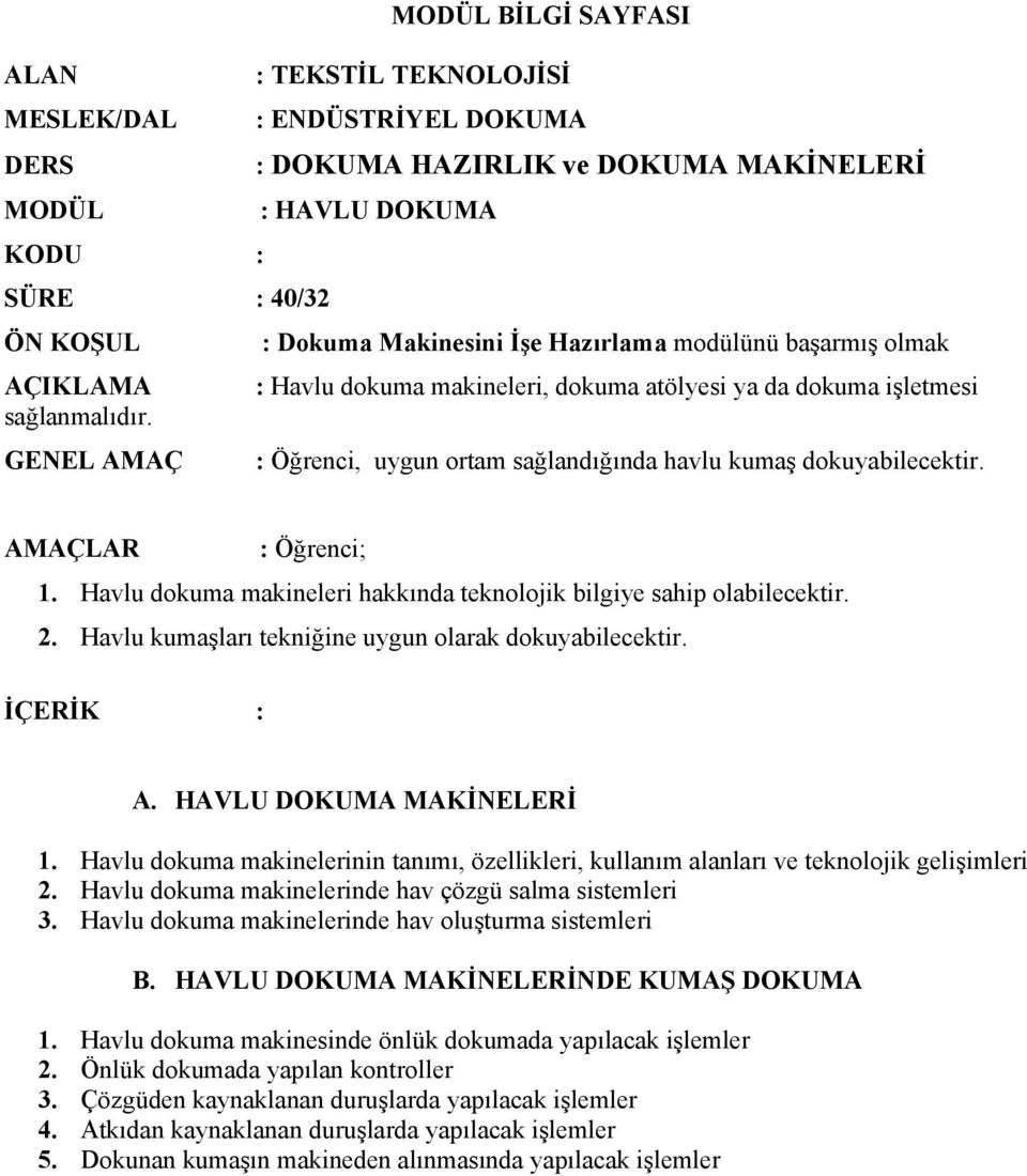 GENEL AMAÇ : Öğrenci, uygun ortam sağlandığında havlu kumaş dokuyabilecektir. AMAÇLAR : Öğrenci; 1. Havlu dokuma makineleri hakkında teknolojik bilgiye sahip olabilecektir. 2.