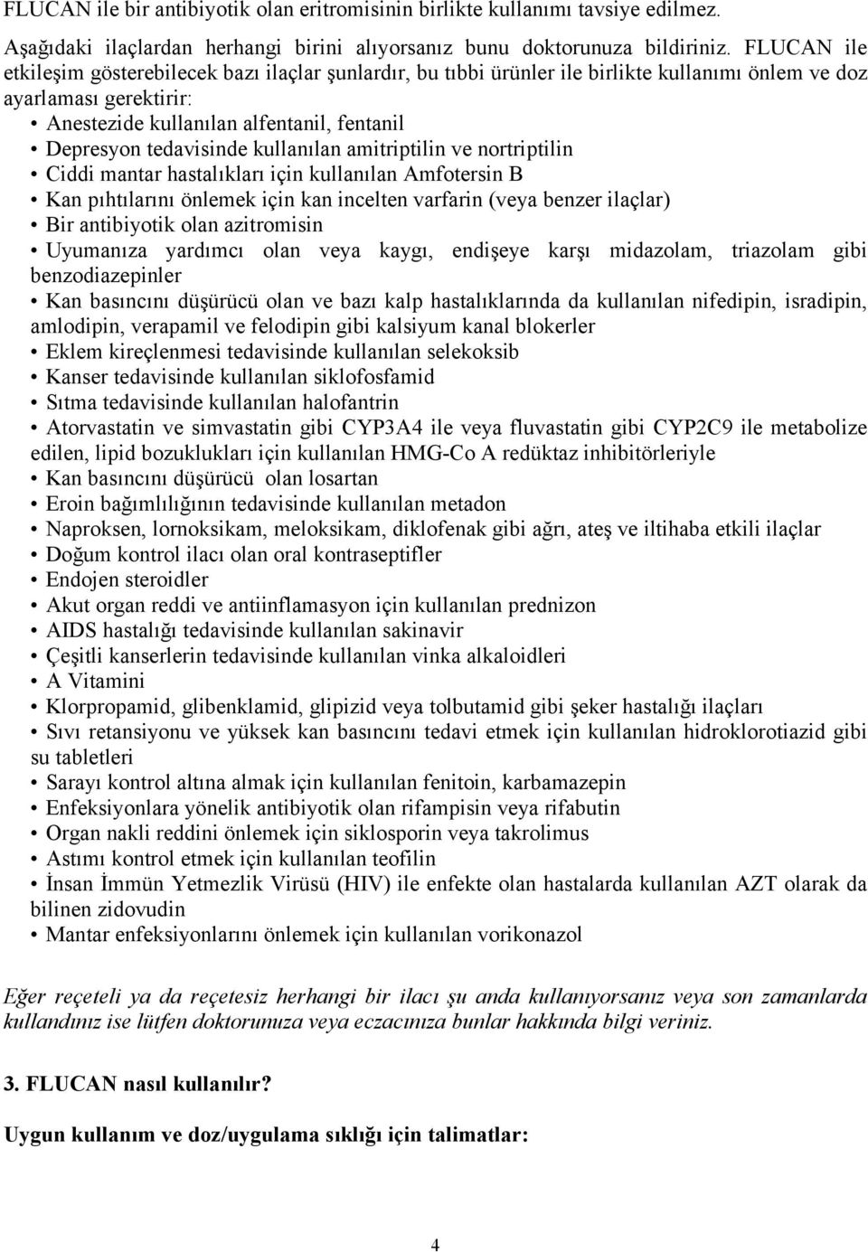 tedavisinde kullanılan amitriptilin ve nortriptilin Ciddi mantar hastalıkları için kullanılan Amfotersin B Kan pıhtılarını önlemek için kan incelten varfarin (veya benzer ilaçlar) Bir antibiyotik