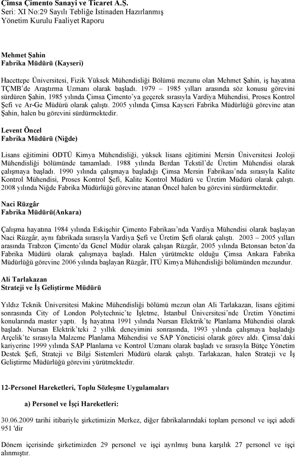 2005 yılında Çimsa Kayseri Fabrika Müdürlüğü görevine atan Şahin, halen bu görevini sürdürmektedir.