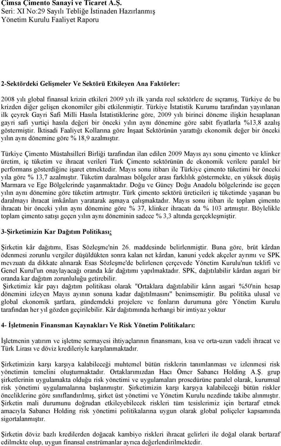 Türkiye İstatistik Kurumu tarafından yayınlanan ilk çeyrek Gayri Safi Milli Hasıla İstatistiklerine göre, 2009 yılı birinci döneme ilişkin hesaplanan gayri safi yurtiçi hasıla değeri bir önceki yılın