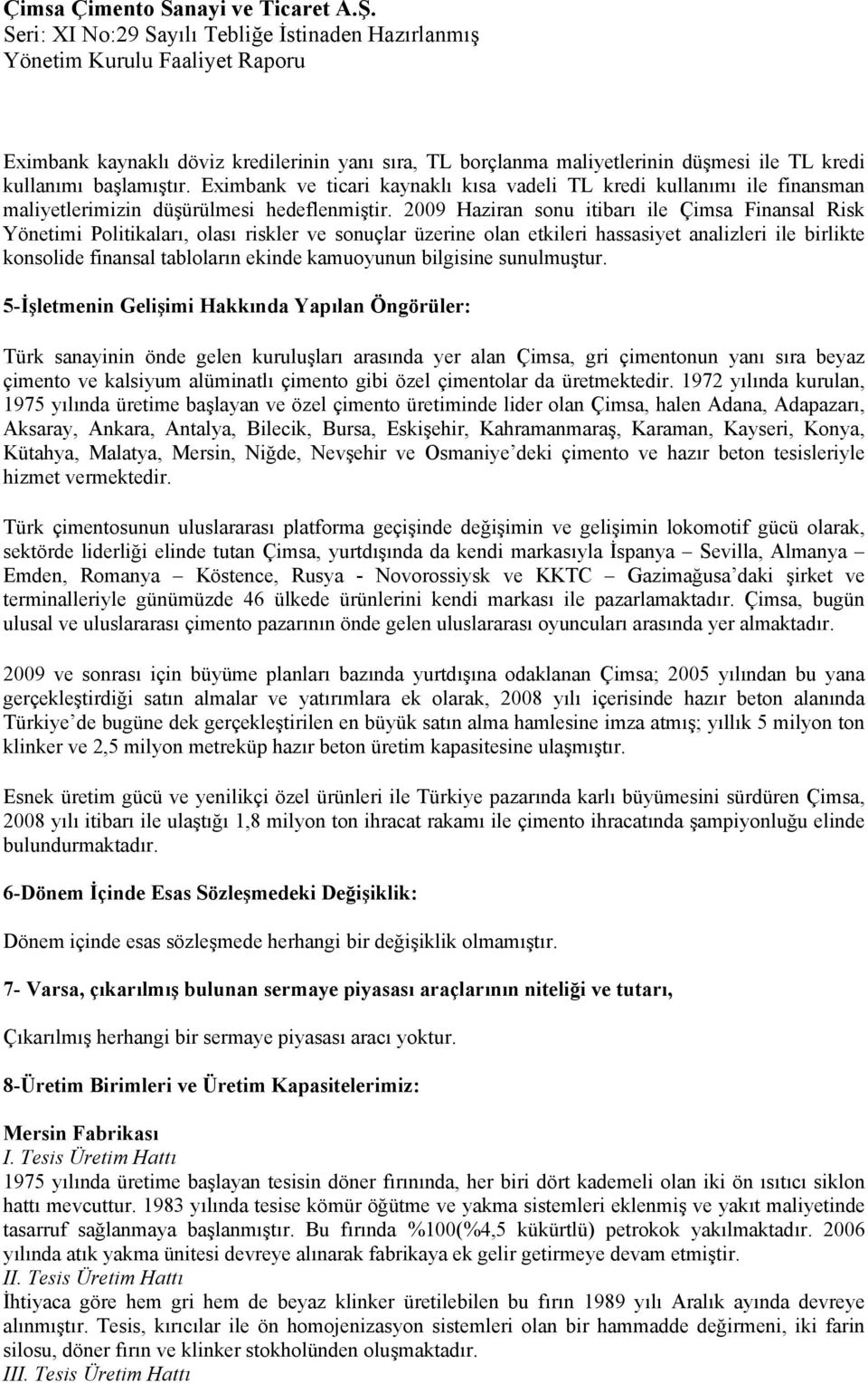 2009 Haziran sonu itibarı ile Çimsa Finansal Risk Yönetimi Politikaları, olası riskler ve sonuçlar üzerine olan etkileri hassasiyet analizleri ile birlikte konsolide finansal tabloların ekinde