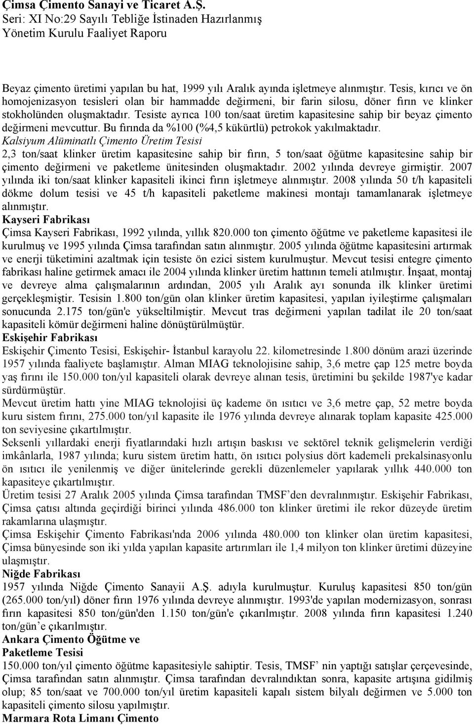 Tesiste ayrıca 100 ton/saat üretim kapasitesine sahip bir beyaz çimento değirmeni mevcuttur. Bu fırında da %100 (%4,5 kükürtlü) petrokok yakılmaktadır.