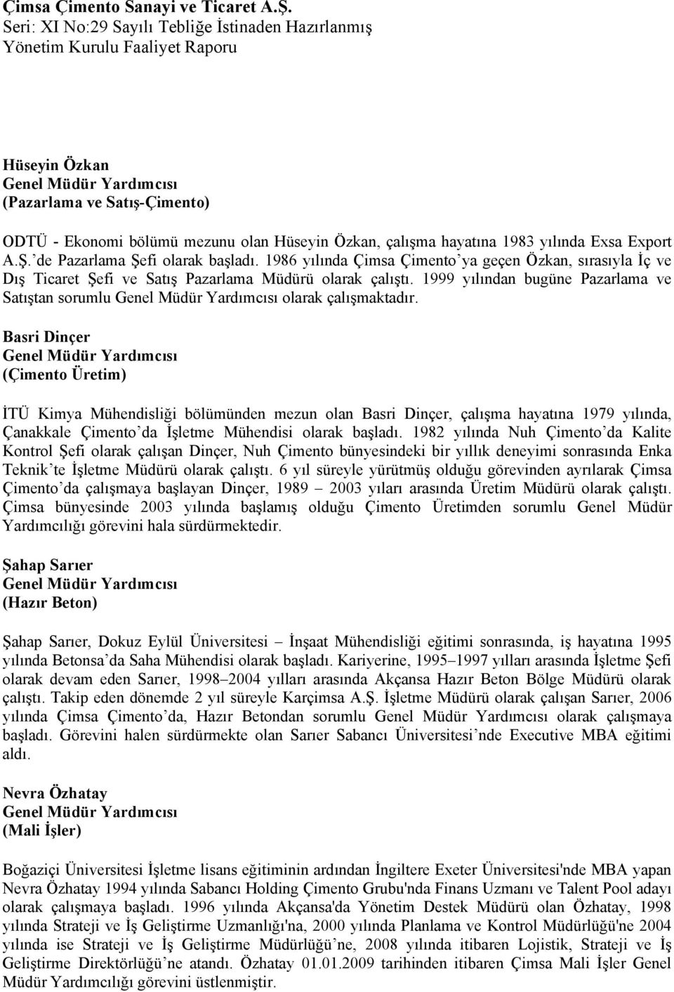 1999 yılından bugüne Pazarlama ve Satıştan sorumlu Genel Müdür Yardımcısı olarak çalışmaktadır.