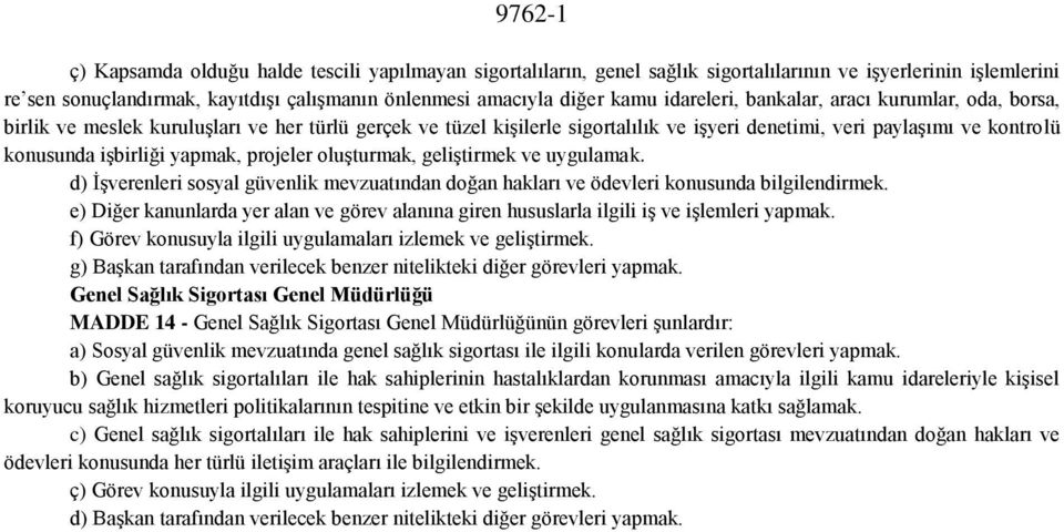 yapmak, projeler oluşturmak, geliştirmek ve uygulamak. d) İşverenleri sosyal güvenlik mevzuatından doğan hakları ve ödevleri konusunda bilgilendirmek.