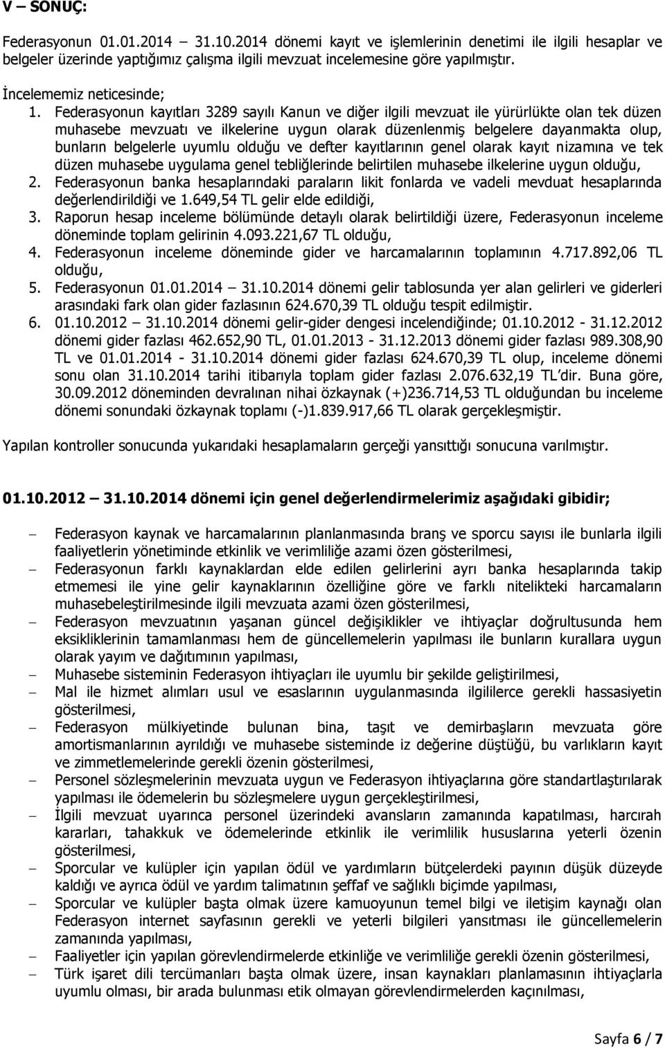 Federasyonun kayıtları 3289 sayılı Kanun ve diğer ilgili mevzuat ile yürürlükte olan tek düzen muhasebe mevzuatı ve ilkelerine uygun olarak düzenlenmiş belgelere dayanmakta olup, bunların belgelerle