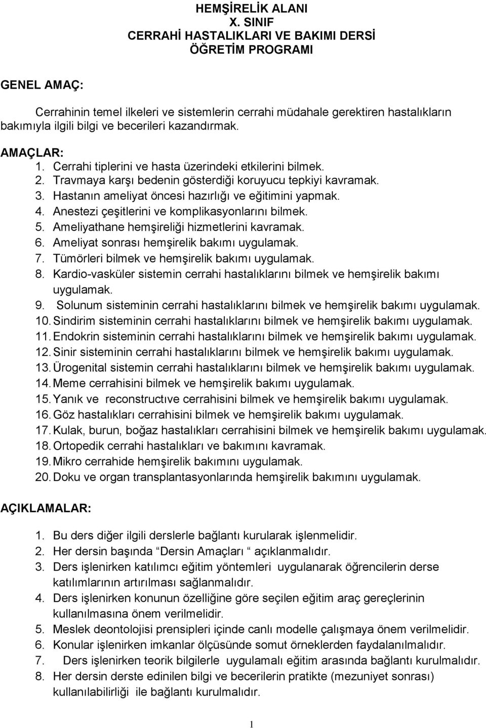 kazandırmak. AMAÇLAR: 1. Cerrahi tiplerini ve hasta üzerindeki etkilerini bilmek. 2. Travmaya karşı bedenin gösterdiği koruyucu tepkiyi kavramak. 3.