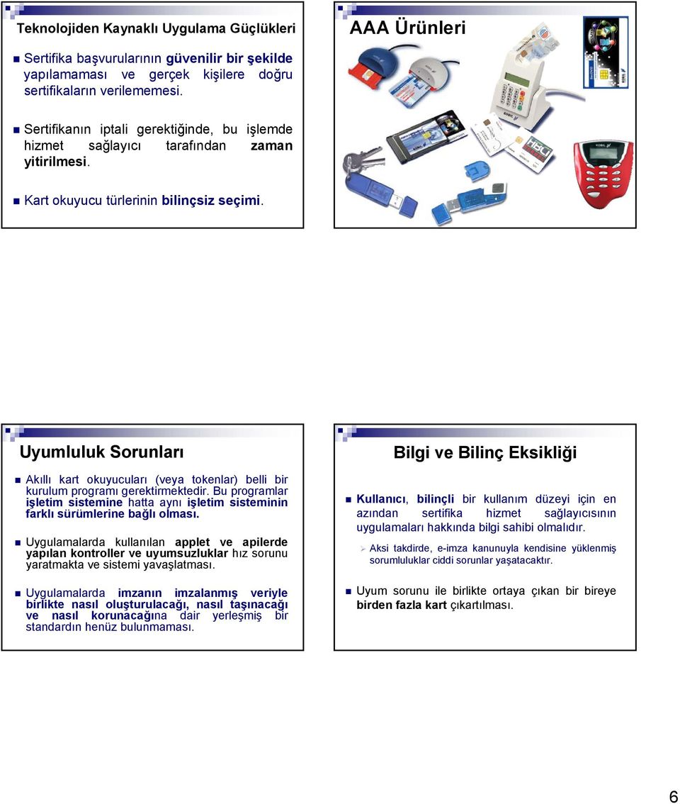 Uyumluluk Sorunları Akıllı kart okuyucuları (veya tokenlar) belli bir kurulum programı gerektirmektedir. Bu programlar işletim sistemine hatta aynı işletim sisteminin farklı sürümlerine bağlı olması.