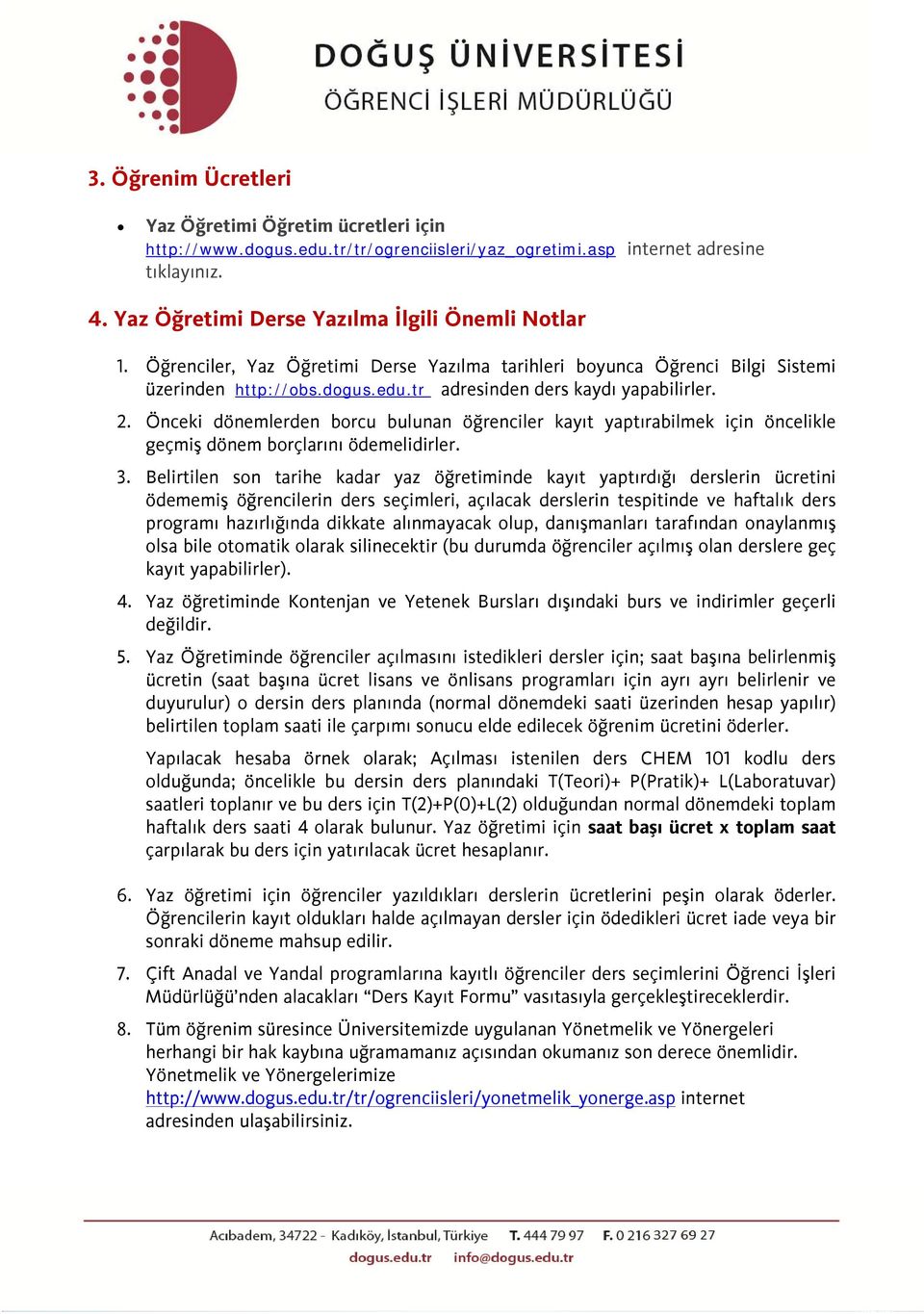 Önceki dönemlerden borcu bulunan öğrenciler kayıt yaptırabilmek için öncelikle geçmiş dönem borçlarını ödemelidirler. 3.