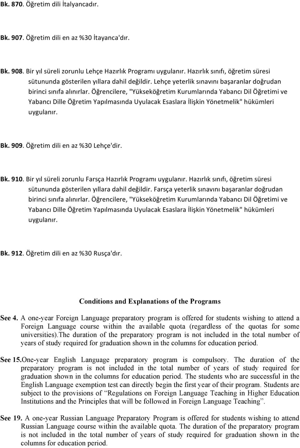 Öğrencilere, "Yükseköğretim Kurumlarında Yabancı Dil Öğretimi ve Yabancı Dille Öğretim Yapılmasında Uyulacak Esaslara İlişkin Yönetmelik" hükümleri uygulanır. Bk. 909.