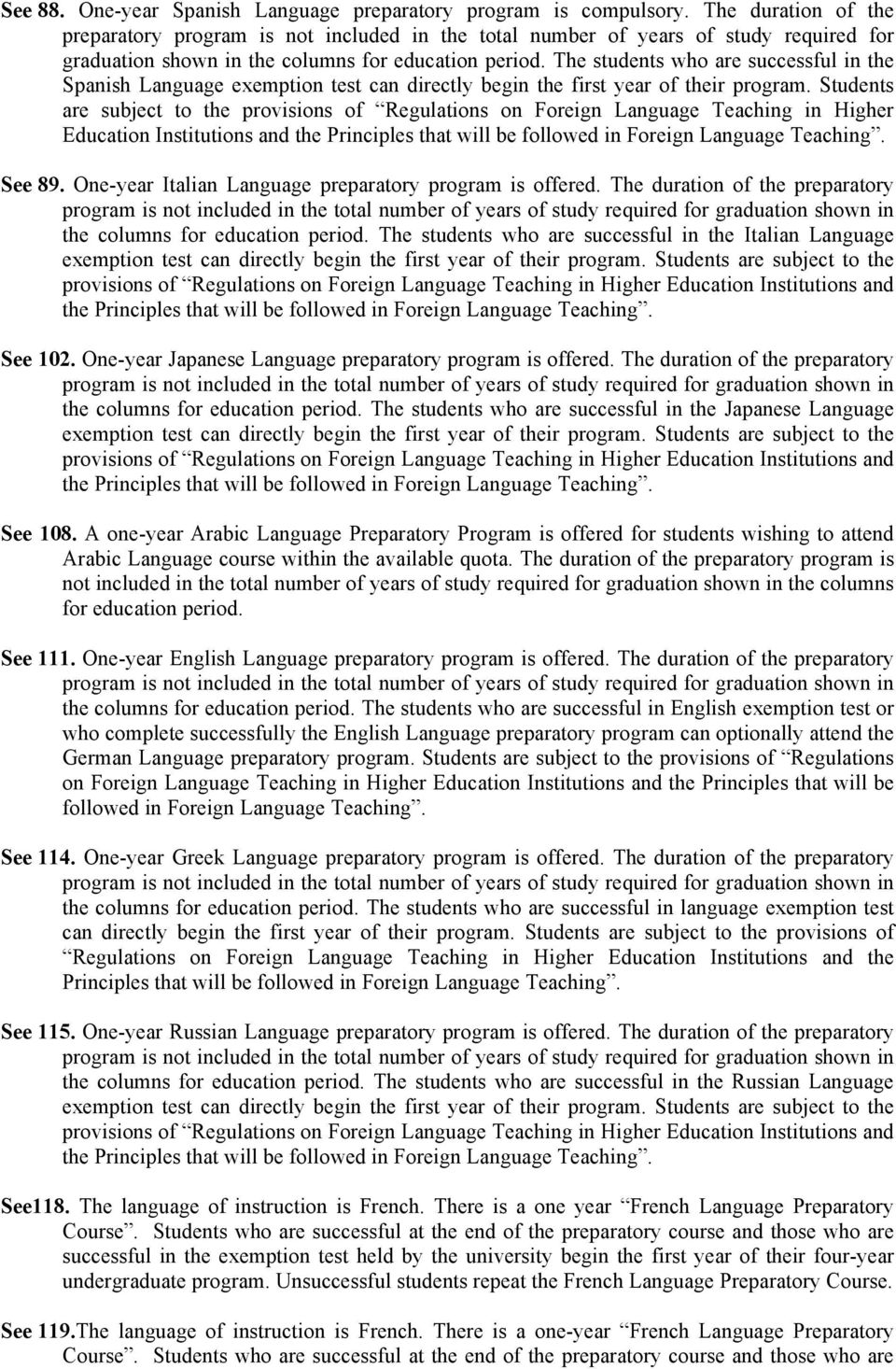 The students who are successful in the Spanish Language exemption test can directly begin the first year of their program.