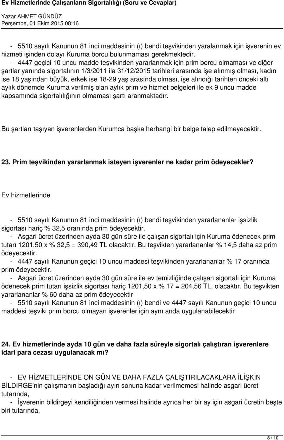 büyük, erkek ise 18-29 yaş arasında olması, işe alındığı tarihten önceki altı aylık dönemde Kuruma verilmiş olan aylık prim ve hizmet belgeleri ile ek 9 uncu madde kapsamında sigortalılığının