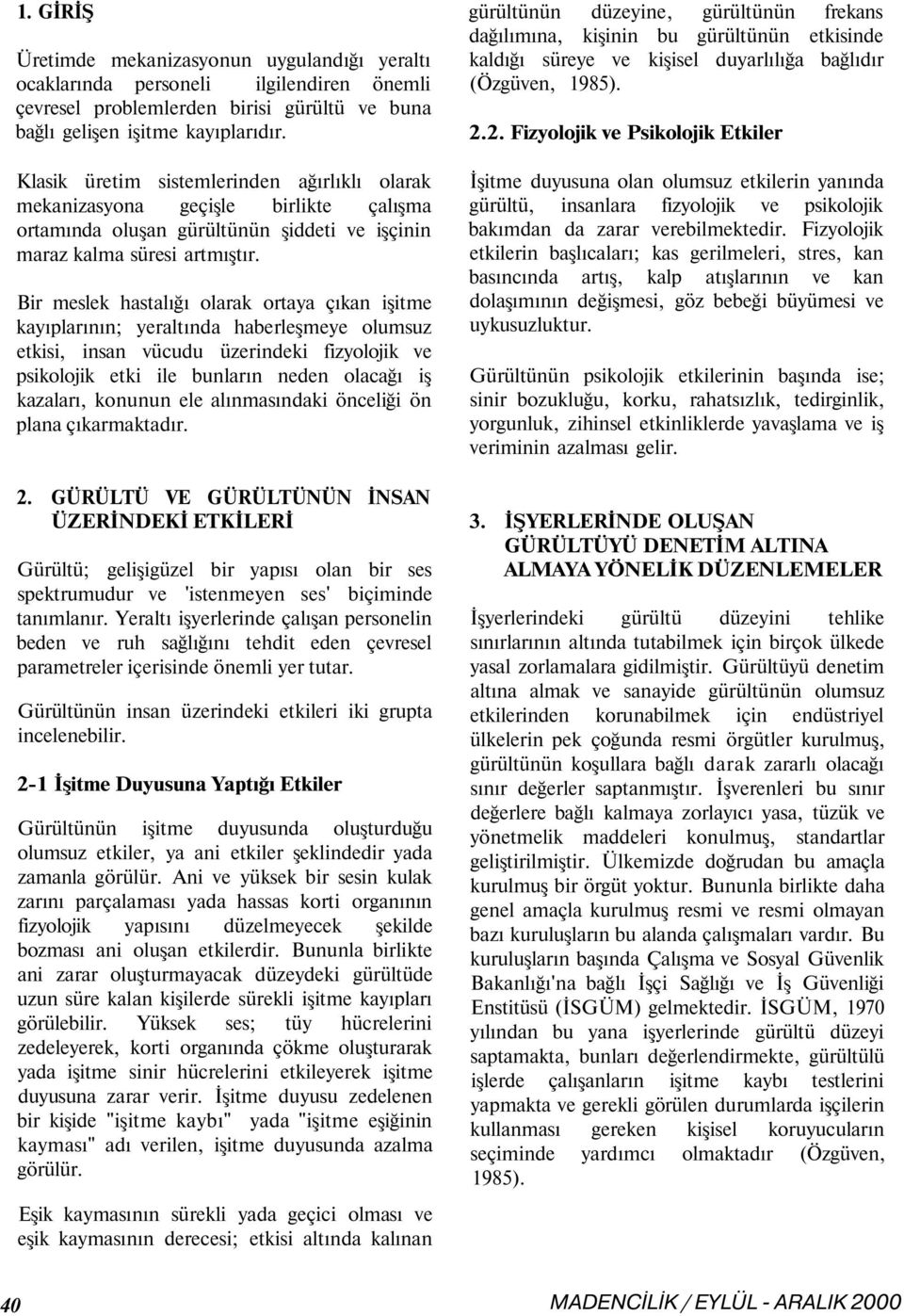 Bir meslek hastalığı olarak ortaya çıkan işitme kayıplarının; yeraltında haberleşmeye olumsuz etkisi, insan vücudu üzerindeki fizyolojik ve psikolojik etki ile bunların neden olacağı iş kazaları,