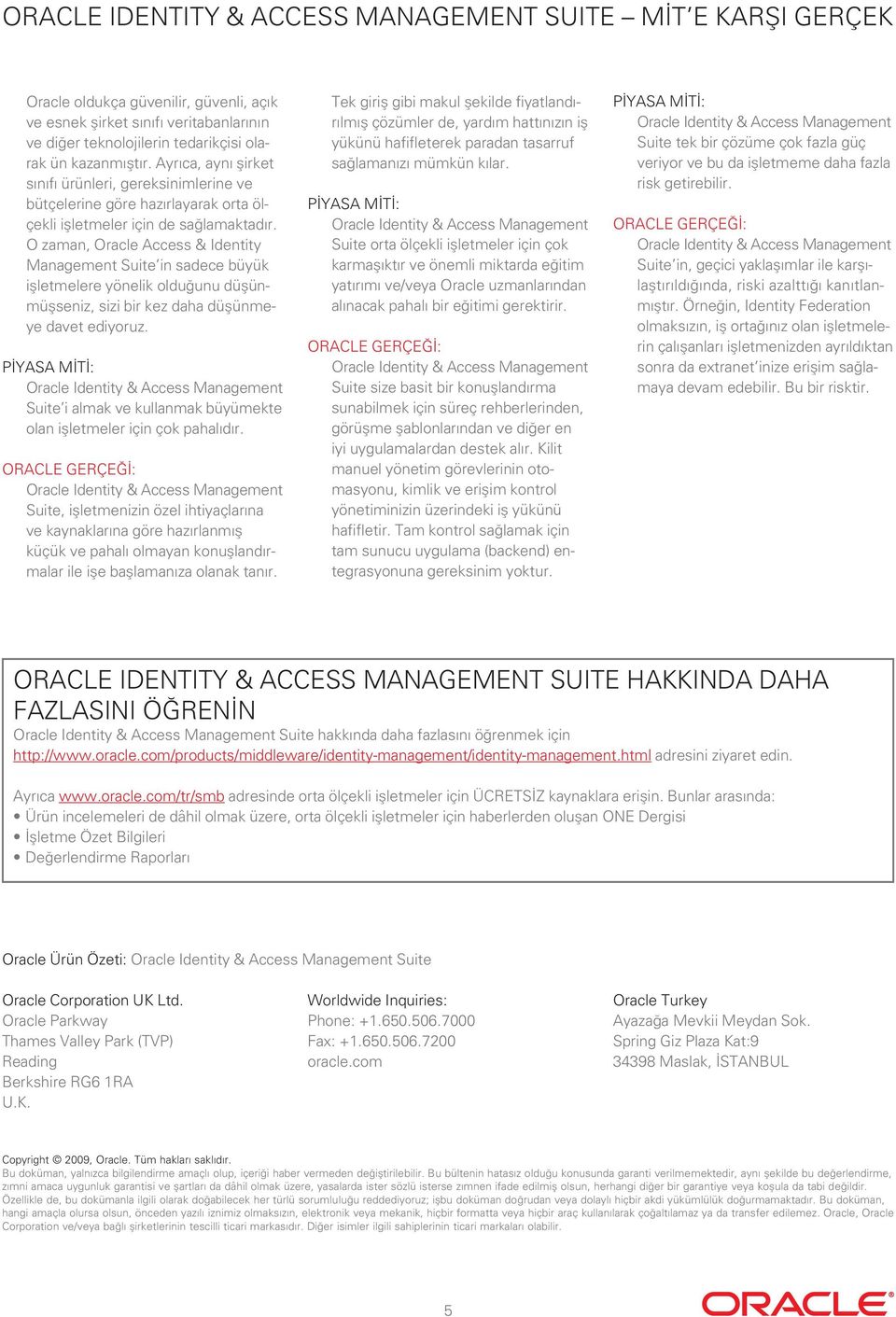O zaman, Oracle Access & Identity Management Suite in sadece büyük işletmelere yönelik olduğunu düşünmüşseniz, sizi bir kez daha düşünmeye davet ediyoruz.