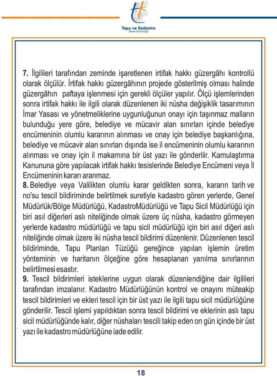 Ölçü iþlemlerinden sonra irtifak hakký ile ilgili olarak düzenlenen iki nüsha deðiþiklik tasarýmýnýn Ýmar Yasasý ve yönetmeliklerine uygunluðunun onayý için taþýnmaz mallarýn bulunduðu yere göre,