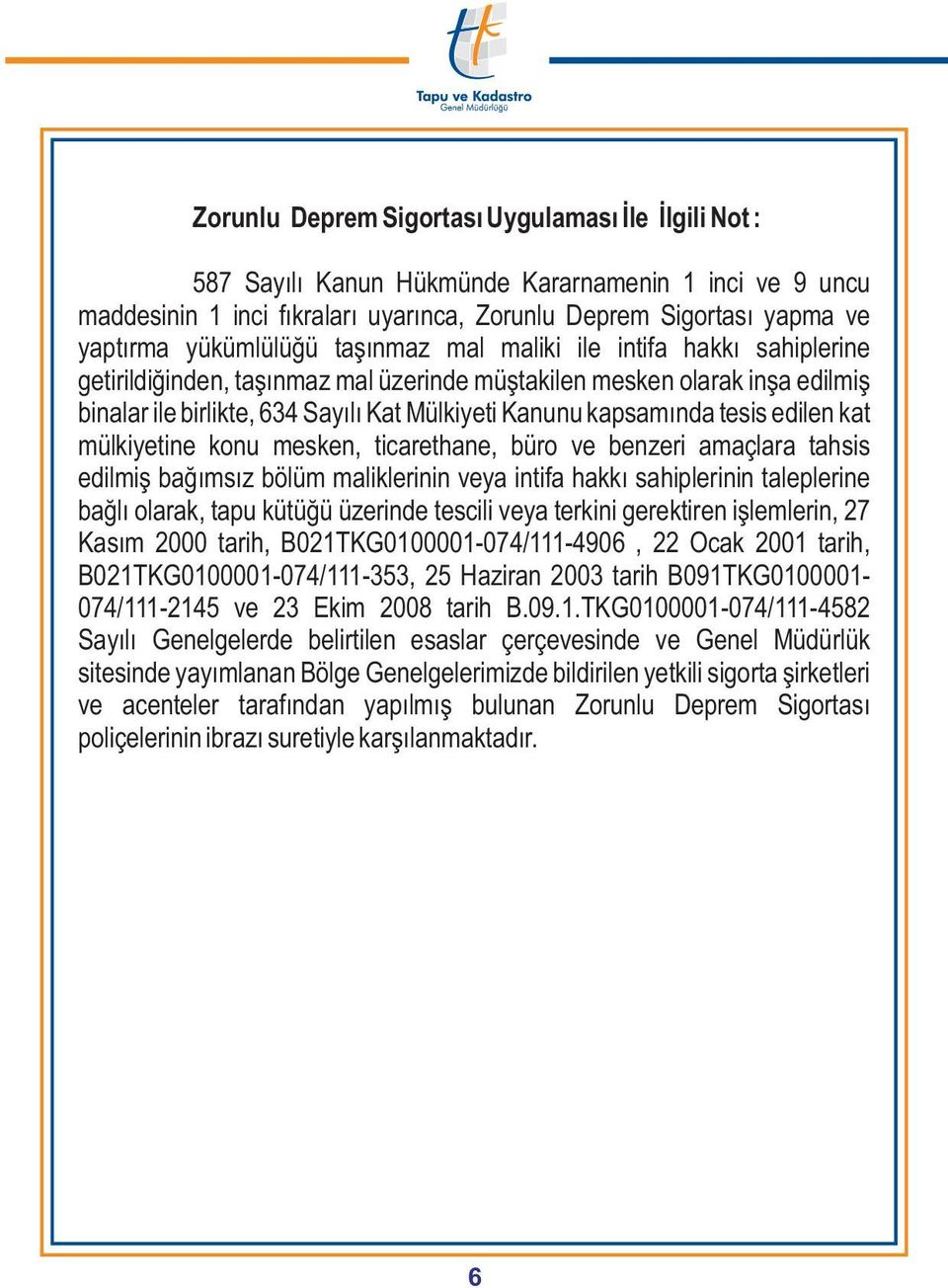 kapsamýnda tesis edilen kat mülkiyetine konu mesken, ticarethane, büro ve benzeri amaçlara tahsis edilmiþ baðýmsýz bölüm maliklerinin veya intifa hakký sahiplerinin taleplerine baðlý olarak, tapu